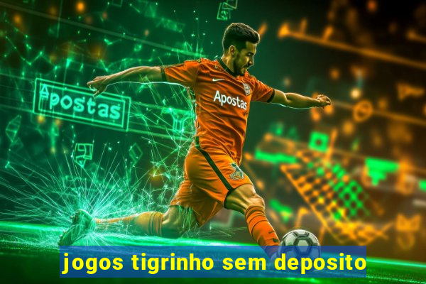 jogos tigrinho sem deposito